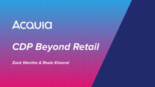 CDP Beyond Retail
Zack Wenthe & Rosie Khazrai
 