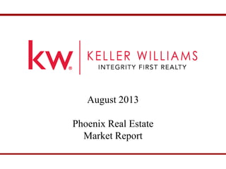 August 2013 Phoenix Market Report
August 2013
Phoenix Real Estate
Market Report
 