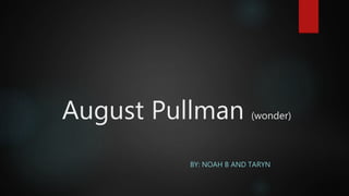 August Pullman (wonder)
BY: NOAH B AND TARYN
 