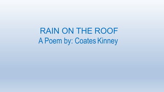 RAIN ON THE ROOF
A Poem by: Coates Kinney
 