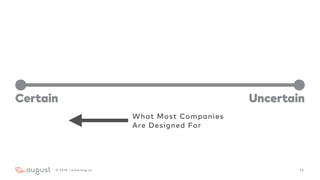 222016 | www.aug.co
Certain Uncertain
What Most Companies
Are Designed For
 