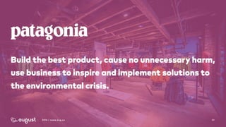 312016 | www.aug.co
Build the best product, cause no unnecessary harm,
use business to inspire and implement solutions to
the environmental crisis.
 