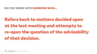 DO YOU WORK WITH SOMEONE WHO…
Refers back to matters decided upon  
at the last meeting and attempts to  
re-open the question of the advisability
of that decision.
52016 | www.aug.co
 