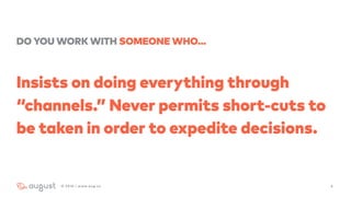 DO YOU WORK WITH SOMEONE WHO…
Insists on doing everything through
“channels.” Never permits short-cuts to
be taken in order to expedite decisions.
62016 | www.aug.co
 