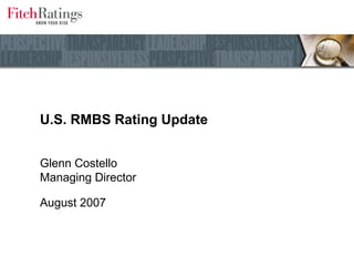 U.S. RMBS Rating Update
Glenn Costello
Managing Director
August 2007
 