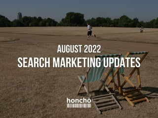 AUGUST 2022


SEARCH MARKETING UPDATES
 