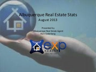 Presented by
Albuquerque Real Estate Agent
Rich Cederberg
Albuquerque Real Estate Stats
August 2013
(505) 750-1846
 