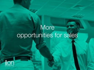 More 
opportunities for sales
 