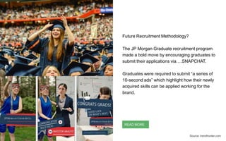 Future Recruitment Methodology?
The JP Morgan Graduate recruitment program
made a bold move by encouraging graduates to
su...
