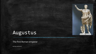 Augustus
The first Roman emperor
By Alex andArmin
 