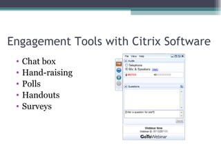 Engagement Tools with Citrix Software
• Chat box
• Hand-raising
• Polls
• Handouts
• Surveys
 