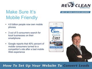 • 4.8 billion people now own mobile
phones
• 3 out of 5 consumers search for
local businesses on their
smartphone
• Google reports that 40% percent of
mobile consumers turned to a
competitor’s site after a bad mobile
Web experience
Make Sure It’s
Mobile Friendly
 
