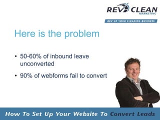 Here is the problem
• 50-60% of inbound leave
unconverted
• 90% of webforms fail to convert
 