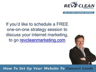 If you’d like to schedule a FREE
one-on-one strategy session to
discuss your internet marketing,
to go revcleanmarketing.com
 