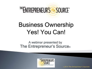 A webinar presented by
The Entrepreneur’s Source©
c.2014 The Entrepreneur’s Source©
 