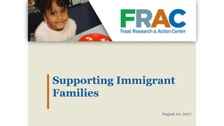 Supporting Immigrant
Families
August 10, 2017
 