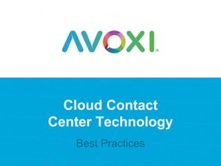 Cloud Contact
Center Technology
Best Practices
 