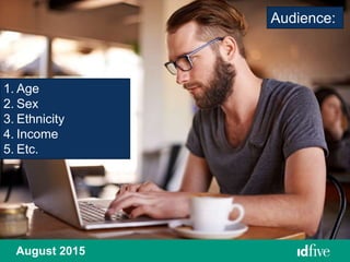 August 2015
1. Age
2. Sex
3. Ethnicity
4. Income
5. Etc.
Audience:
 