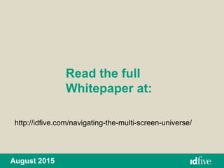 Read the full
Whitepaper at:
August 2015
http://idfive.com/navigating-the-multi-screen-universe/
 