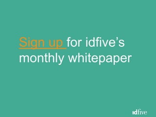 Sign up for idfive’s
monthly whitepaper
 
