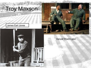 Troy Maxson

James Earl Jones




                   Denzel Washington
 