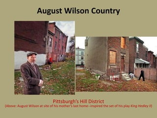 August Wilson Country
Pittsburgh’s Hill District
(Above: August Wilson at site of his mother’s last home--inspired the set of his play King Hedley II)
 