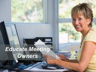 Educate Meeting
Owners

 
