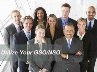Utilize Your GSO/NSO

 