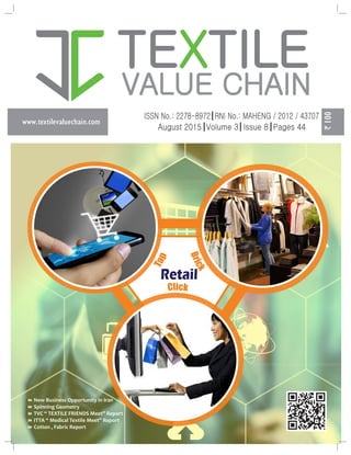 August 2015 Volume 3 Issue 8 Pages 44
ISSN No.: 2278-8972 RNI No.: MAHENG / 2012 / 43707
|
100
www.textilevaluechain.com
TE TILEX
VALUE CHAIN
|
| |
Retail
licC k
8 New Business Opportunity in Iran
8 Spinning Geometry
8 TVC “ TEXTILE FRIENDS Meet” Report
8 ITTA “ Medical Textile Meet” Report
8 Cotton , Fabric Report
 