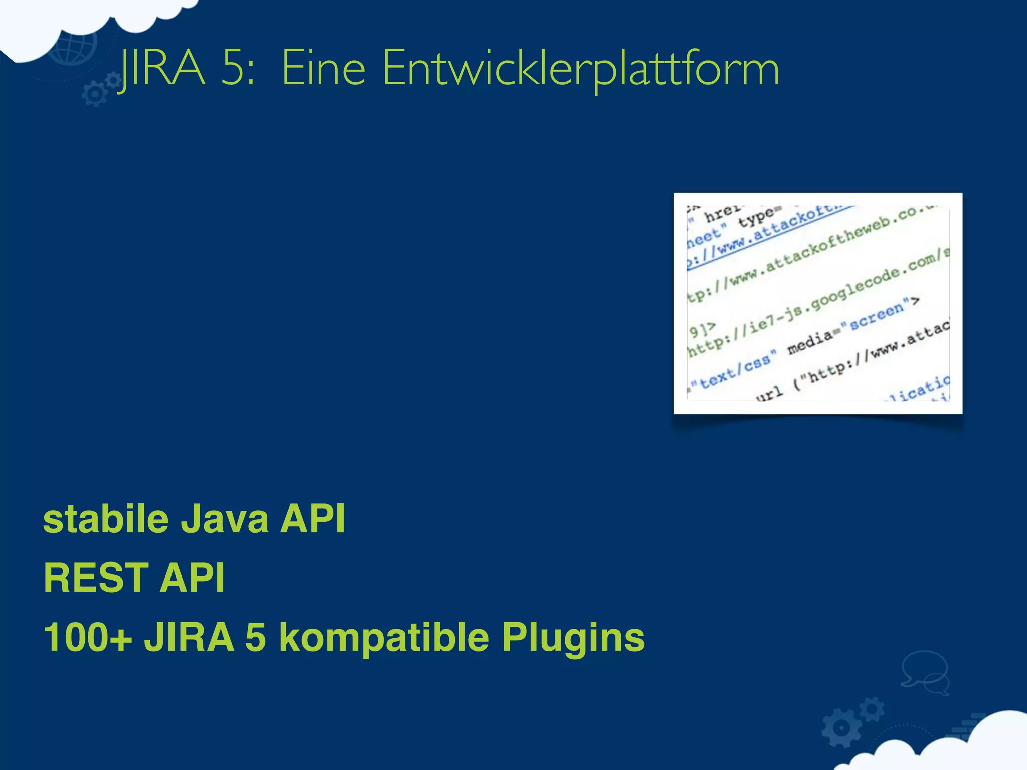JIRA 5: Eine Entwicklerplattform




stabile Java API
REST API
100+ JIRA 5 kompatible Plugins
 