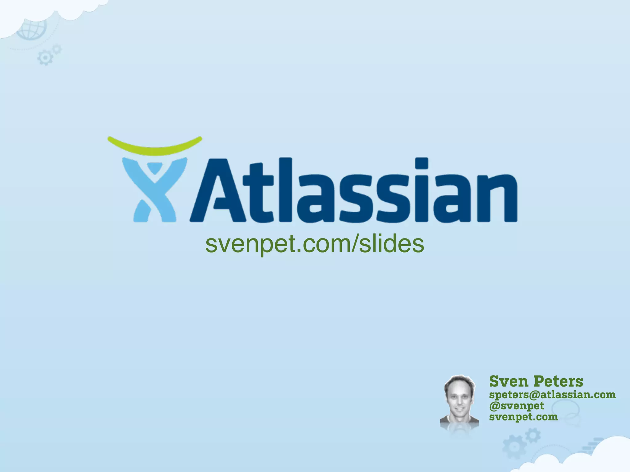 svenpet.com/slides




                     Sven Peters
                     speters@atlassian.com
                     @svenpet
                     svenpet.com
 