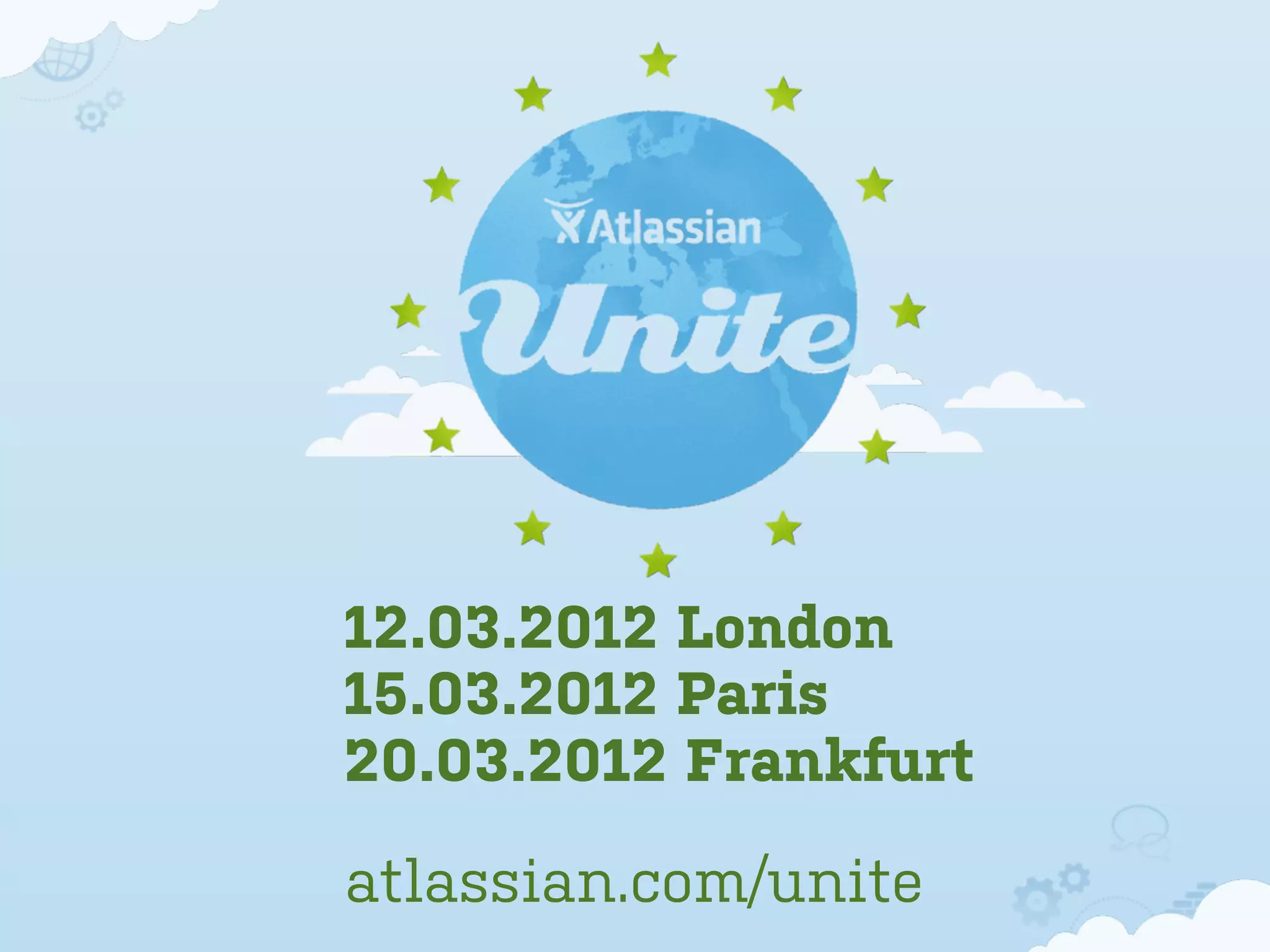 12.03.2012 London
15.03.2012 Paris
20.03.2012 Frankfurt

atlassian.com/unite
 