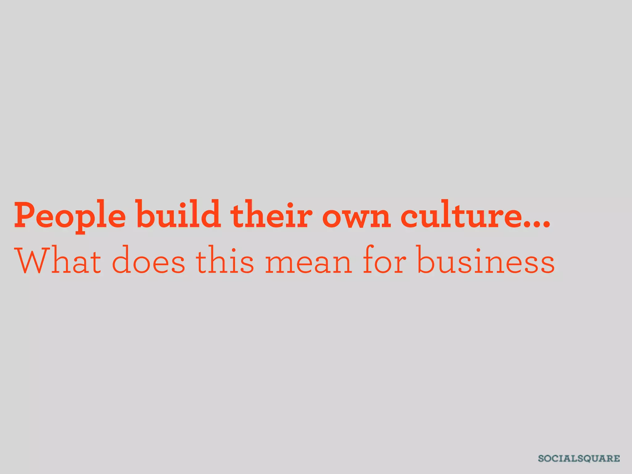 People build their own culture...
What does this mean for business
 