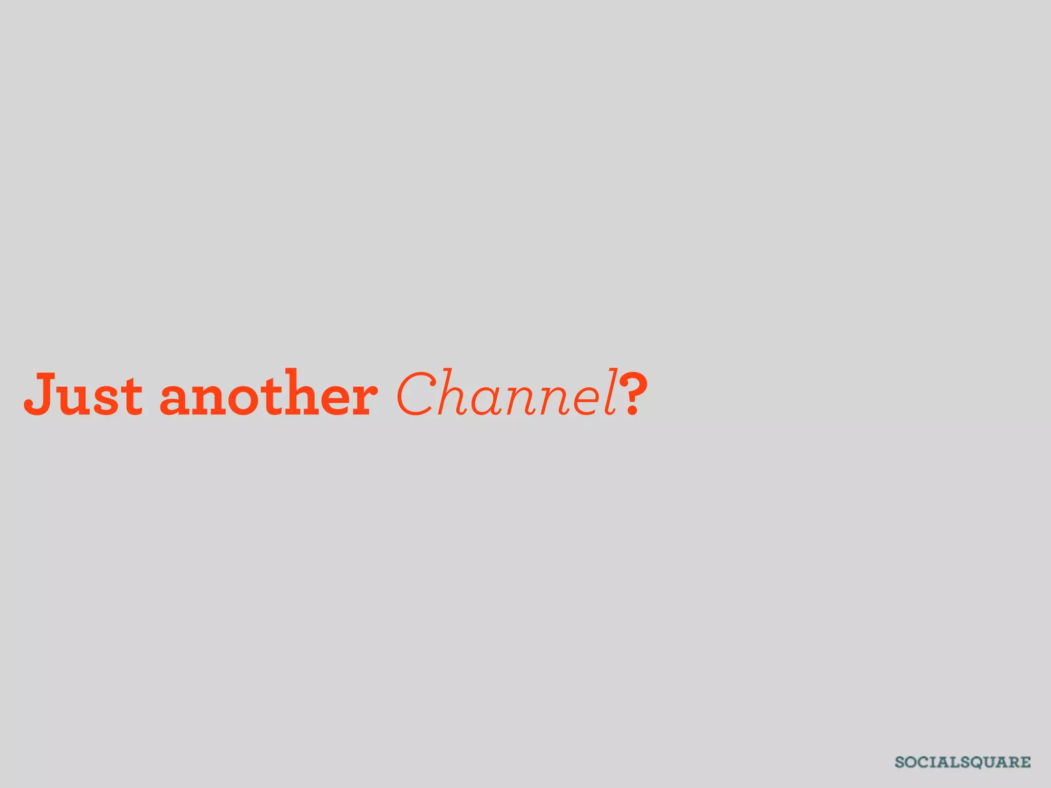 Just another Channel?
 