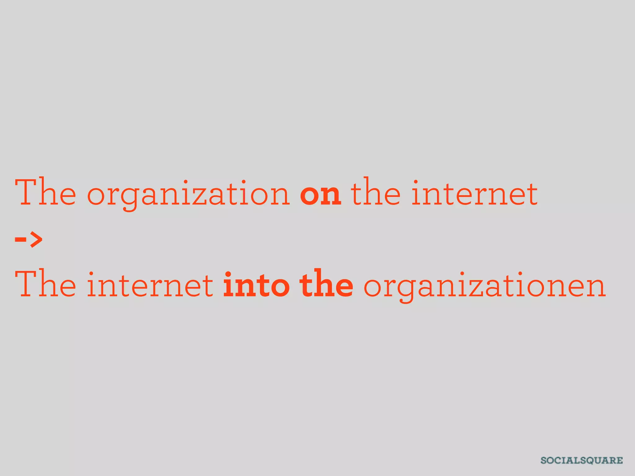 The organization on the internet
->
The internet into the organizationen
 
