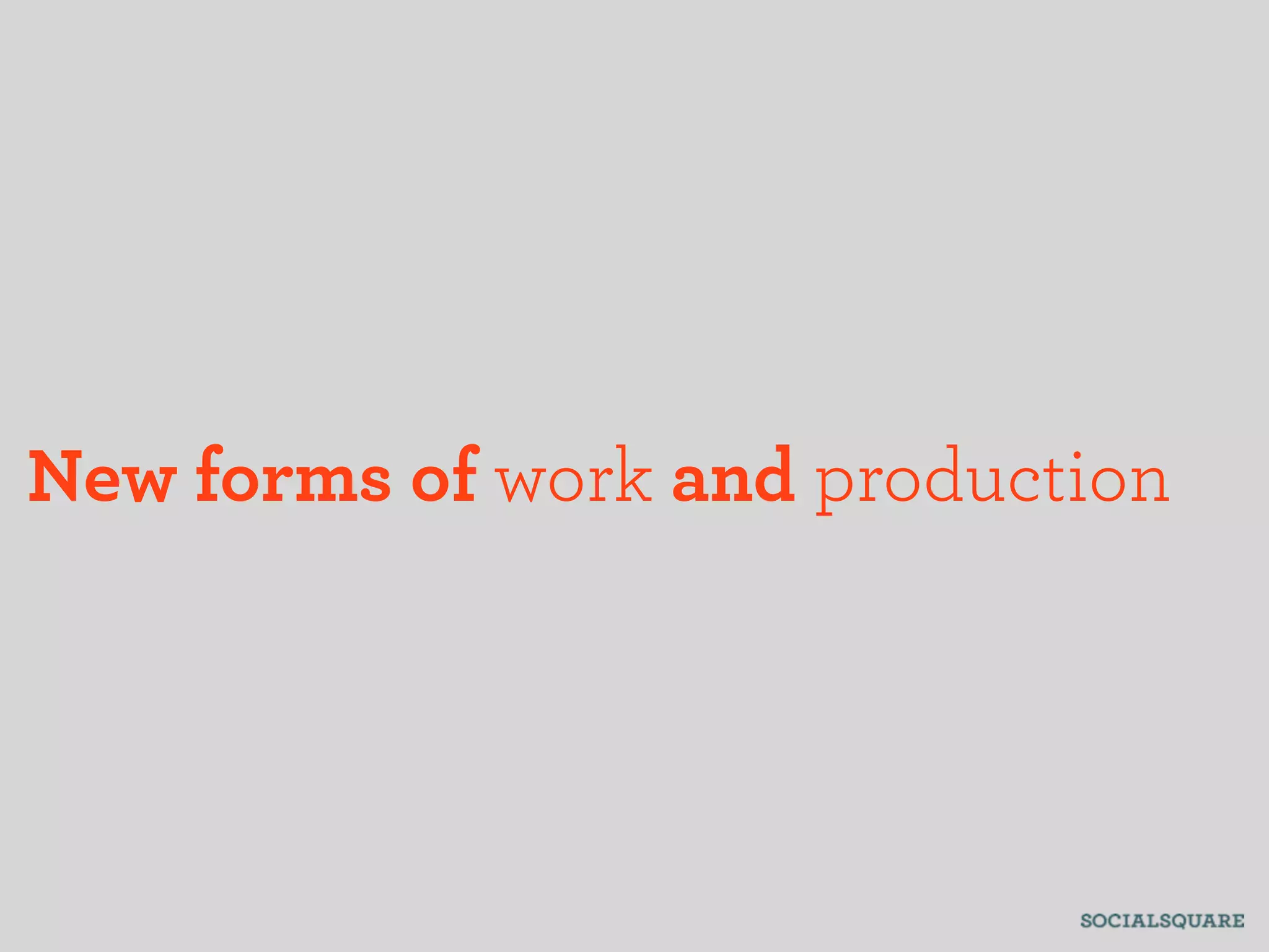 New forms of work and production
 