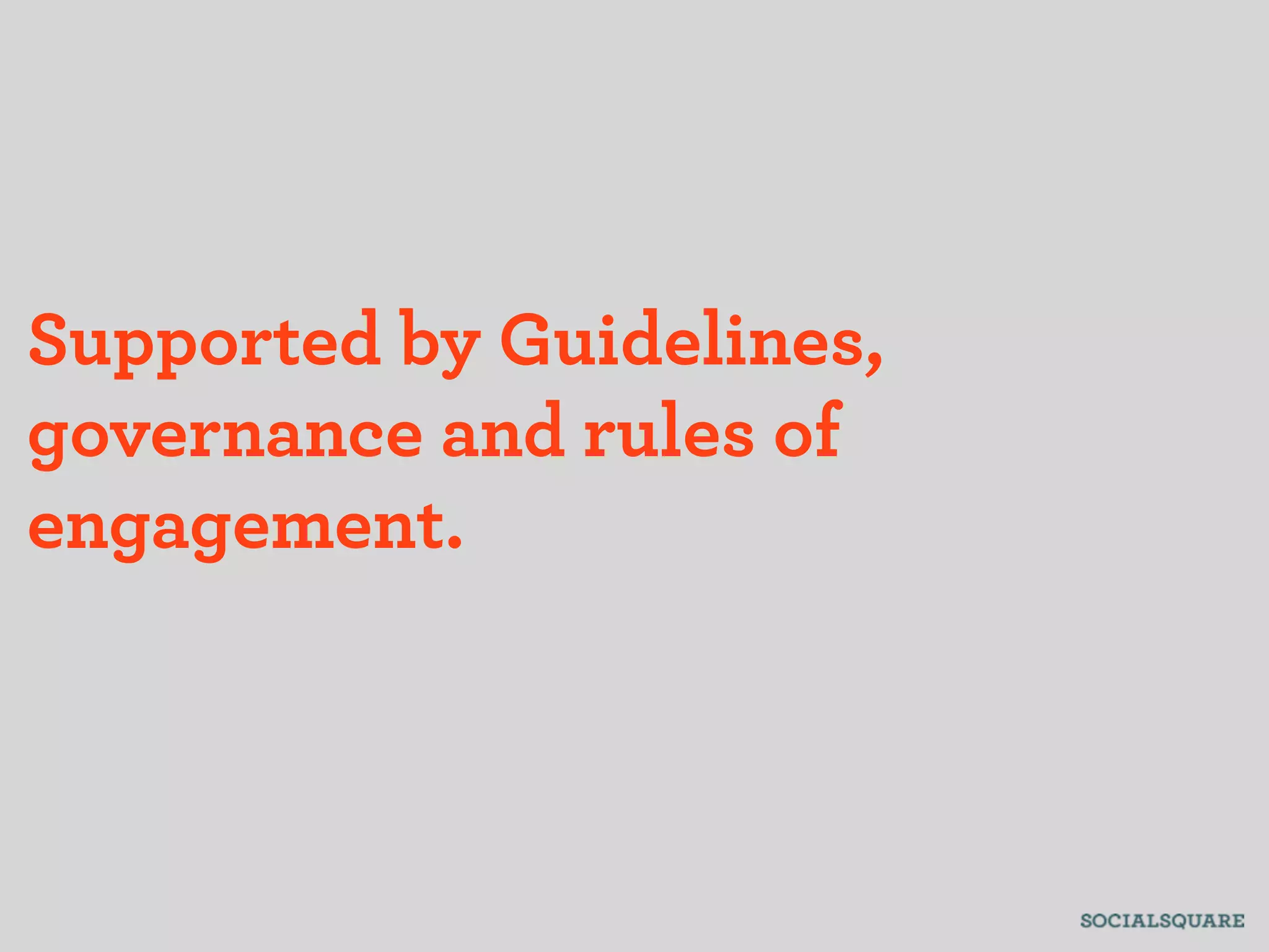 Supported by Guidelines,
governance and rules of
engagement.
 