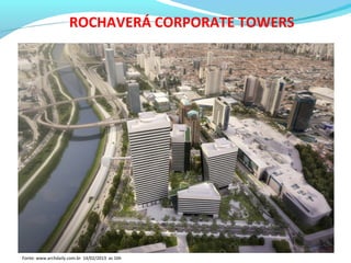 ROCHAVERÁ CORPORATE TOWERS
Fonte: www.archdaily.com.br 14/02/2013 as 16h
 
