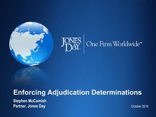 Enforcing Adjudication Determinations
Stephen McComish
Partner, Jones Day October 2016
 