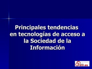 Principales tendencias  en tecnologías de acceso a la Sociedad de la Información 