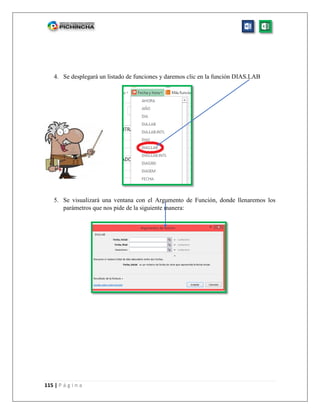 115 | P á g i n a
4. Se desplegará un listado de funciones y daremos clic en la función DIAS.LAB
5. Se visualizará una ventana con el Argumento de Función, donde llenaremos los
parámetros que nos pide de la siguiente manera:
 