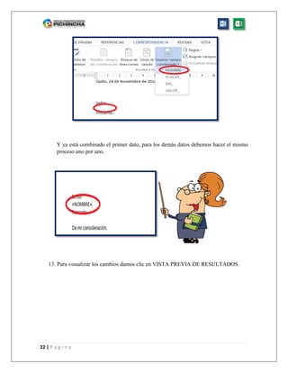 22 | P á g i n a
Y ya está combinado el primer dato, para los demás datos debemos hacer el mismo
proceso uno por uno.
13. Para visualizar los cambios damos clic en VISTA PREVIA DE RESULTADOS.
 