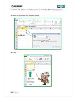 51 | P á g i n a
La fórmula de la potencia, solamente contiene dos parámetros: El número y la potencia.
Se llenan los parámetros de la siguiente manera:
Se acepta y:
 