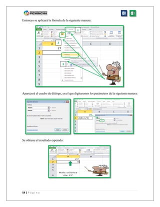 54 | P á g i n a
Entonces se aplicará la fórmula de la siguiente manera:
Aparecerá el cuadro de diálogo, en el que digitaremos los parámetros de la siguiente manera:
Se obtiene el resultado esperado:
1
2
3
 