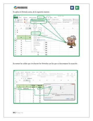 58 | P á g i n a
Se aplica la fórmula suma, de la siguiente manera:
Se suman las celdas que involucran las fórmulas con las que se descompuso la ecuación:
1
3
2
 