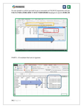 73 | P á g i n a
En este ejemplo se utilizó que todo lo que se encuentra en FALSO El argumento será que
FALTA PARA JUBILARSE Y SI ES VERDADERO desplegara la opción JUBILAR
PASÓ 3.- El resultado final será el siguiente.
3
2
 
