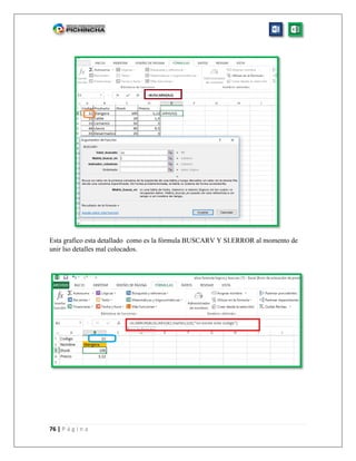 76 | P á g i n a
Esta grafico esta detallado como es la fórmula BUSCARV Y SI.ERROR al momento de
unir lso detalles mal colocados.
 