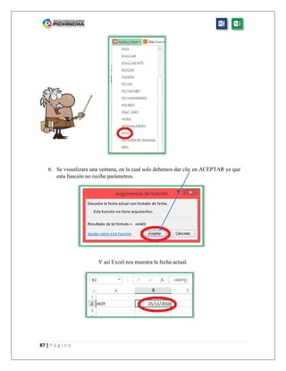 87 | P á g i n a
6. Se visualizara una ventana, en la cual solo debemos dar clic en ACEPTAR ya que
esta función no recibe parámetros.
Y así Excel nos muestra la fecha actual.
 