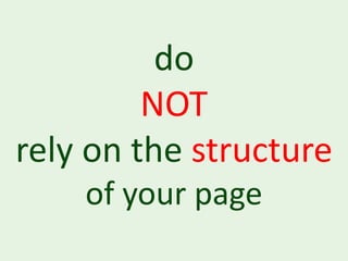 do
         NOT
rely on the structure
    of your page
 