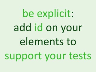 be explicit:
  add id on your
   elements to
support your tests
 